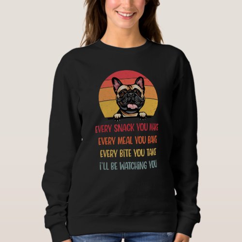 Every Snack You Make French Bulldog Dog  Dog Mom Sweatshirt