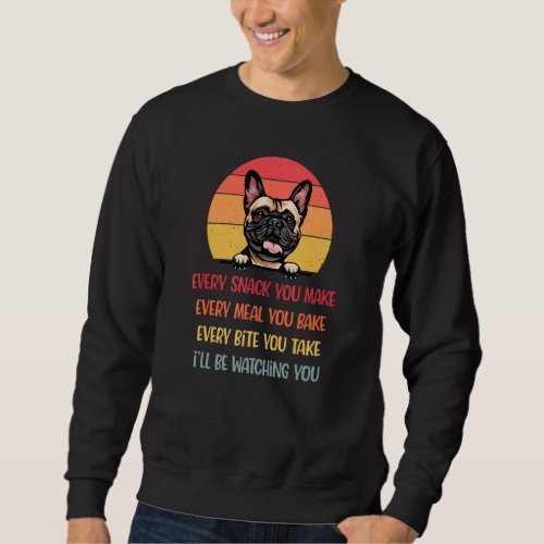 Every Snack You Make French Bulldog Dog  Dog Mom Sweatshirt