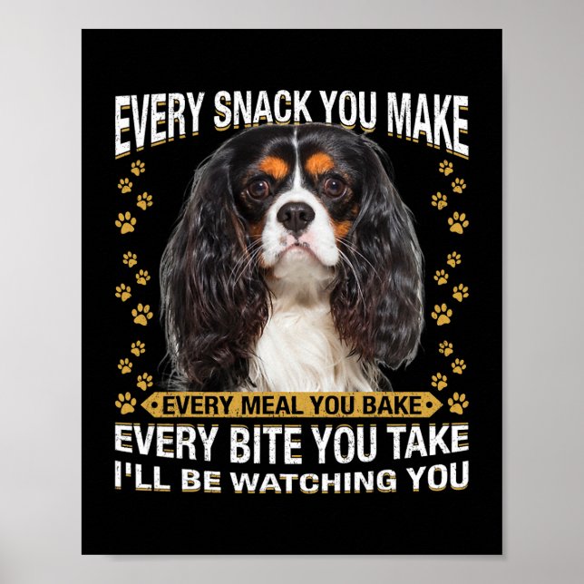 Every Snack You Make Funny Cavalier King Charles S Poster (Front)