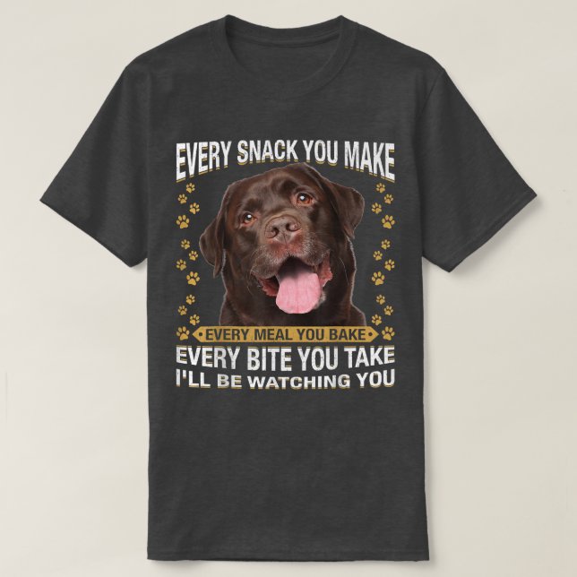 Every Snack You Make Funny Chocolate Lab Dog Mom,  T-Shirt (Design Front)