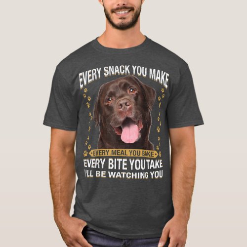 Every Snack You Make Funny Chocolate Lab Dog Mom  T_Shirt