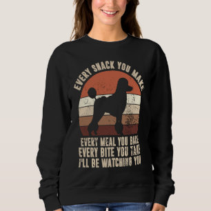 Every Snack You Make I'll Be Watching You Poodle D Sweatshirt