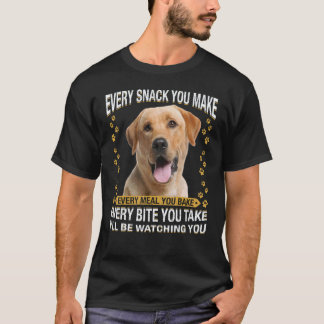 Every Snack You Make  Labrador Retriever Dog Mom D T-Shirt