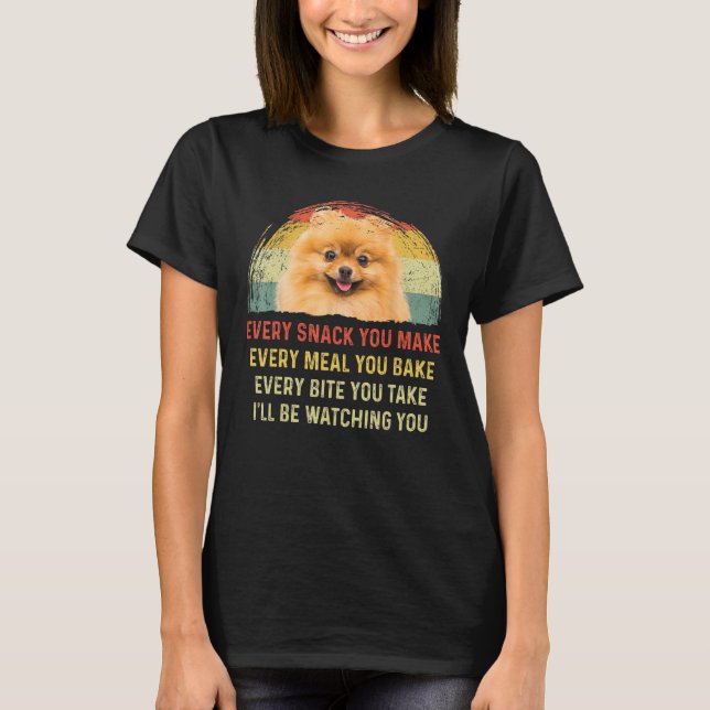 Every Snack You Make Pomeranian Dog Mom Dog Dad Re T-Shirt (Front)