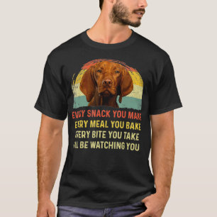 Every Snack You Make Vizsla Dog Mom Dog Dad animal T-Shirt