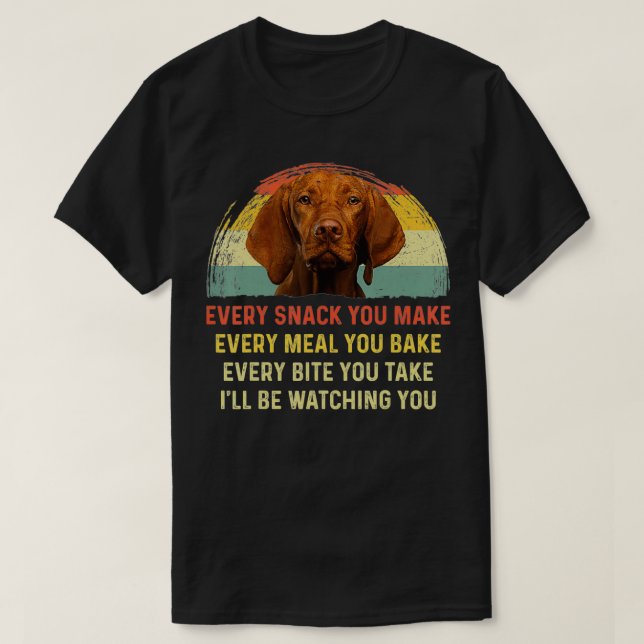 Every Snack You Make Vizsla Dog Mom Dog Dad aunt t T-Shirt (Design Front)