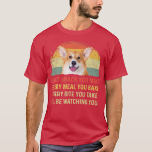 Every Snack You Make Welsh Corgi Dog Mom Dog Dad R T-Shirt