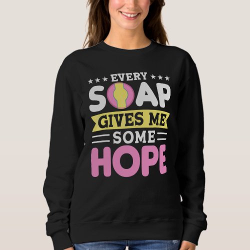 Every Soap Gives Me Some Hope Handmade Craft Soap  Sweatshirt