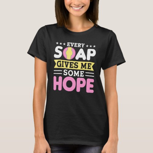 Every Soap Gives Me Some Hope Handmade Craft Soap  T_Shirt