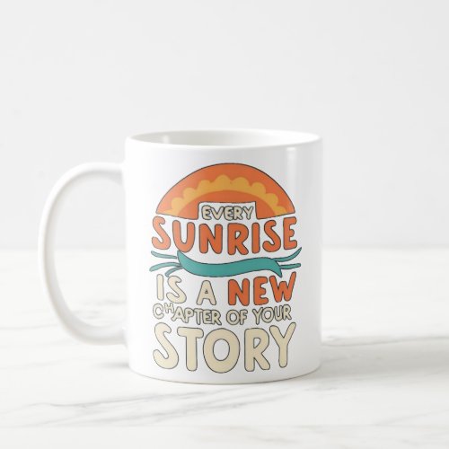 Every sunrise is a new chapter of your story  coffee mug