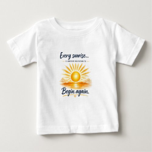 Every Sunrise Is Another Invitation to Begin Again Baby T-Shirt