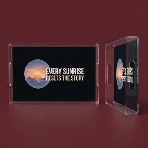 Every Sunrise Resets The Story Acrylic Tray