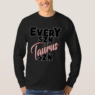 Every SZN is TAURUS SZN T-Shirt