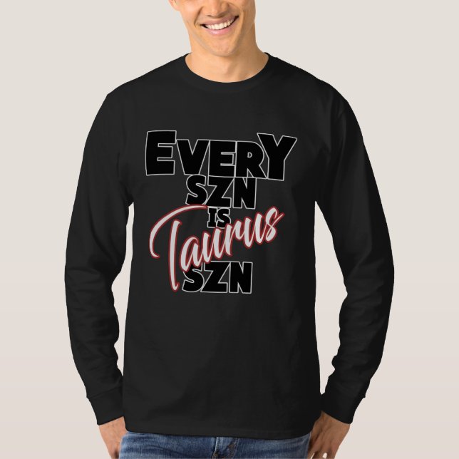 Every SZN is TAURUS SZN T-Shirt (Front)