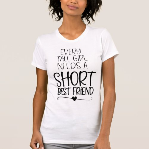 Every Tall Girl Need a short Best Friend T_Shirt
