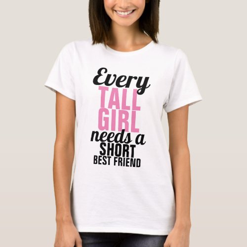 Every Tall Girl Needs a Short Best Friend Shirt