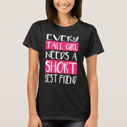 Every Tall Girl Needs A Short Best Friend T_Shirts