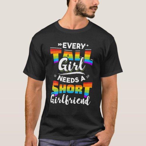 Every Tall Girl Needs A Short Girlfriend Lesbian L T_Shirt
