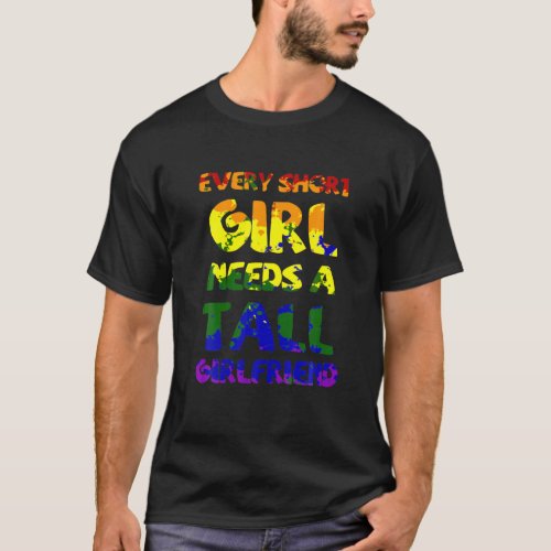Every Tall Girl Needs A Short Girlfriend Lesbian P T_Shirt