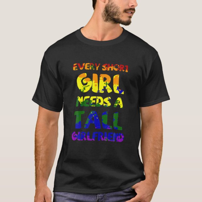 Every Tall Girl Needs A Short Girlfriend Lesbian P T-Shirt (Front)