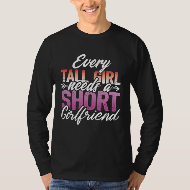 Every Tall Girl Needs A Short Girlfriend  LGBT Les T-Shirt (Front)