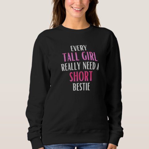 Every Tall Girl Really Need A Short Bestie  Short  Sweatshirt