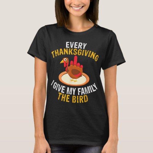 Every Thanksgiving I Give My Family the Bird a Fun T_Shirt