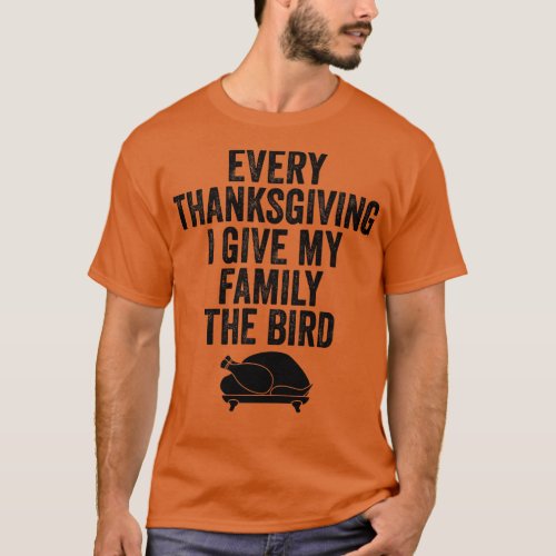 Every Thanksgiving I Give My Family The Bird T_Shirt