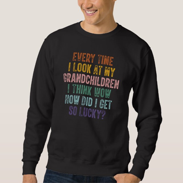 Every Time I Look At My Grandchildren I Think Wow  Sweatshirt (Front)
