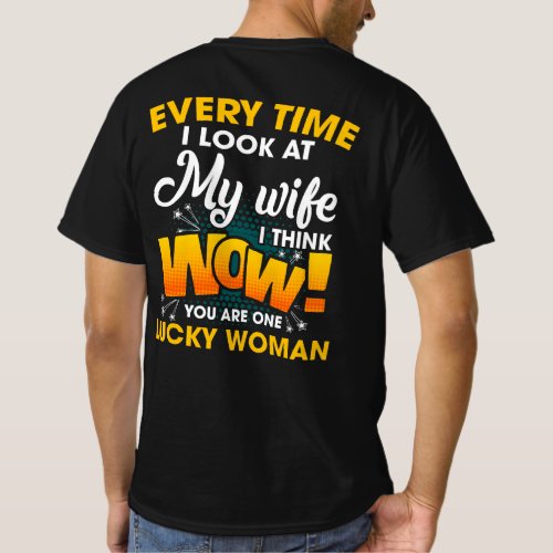Every Time I Look At My Wife I Think WOW You Are O T_Shirt