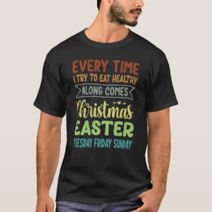 Every Time I Try To Eat Healthy Along Comes Christ T-Shirt