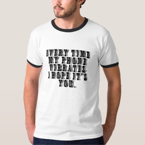 Every time my phone is vibration T_Shirt