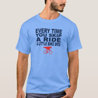 Every Time You Skip A Ride A Little Bike Dies