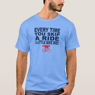 Every Time You Skip A Ride A Little Bike Dies T-Shirt