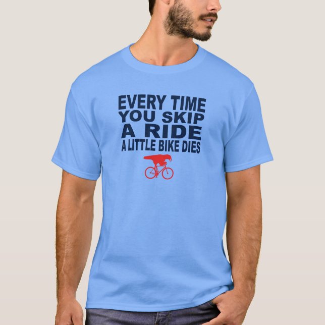 Every Time You Skip A Ride A Little Bike Dies T-Shirt (Front)