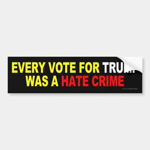 Every Vote For Trump Was A Hate Crime Bumper Sticker