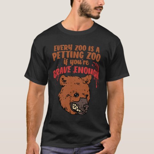 Every Zoo Is A Petting Zoo If Youre Brave Enough T_Shirt