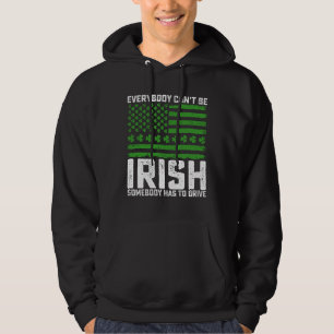 Everybody Can't Be Irish Somebody Has To Drive Hoodie