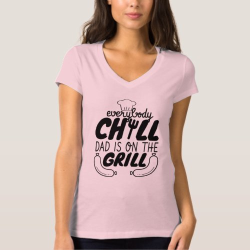 Everybody Chill Dad Is On The Grill BBQ Quote T_Shirt