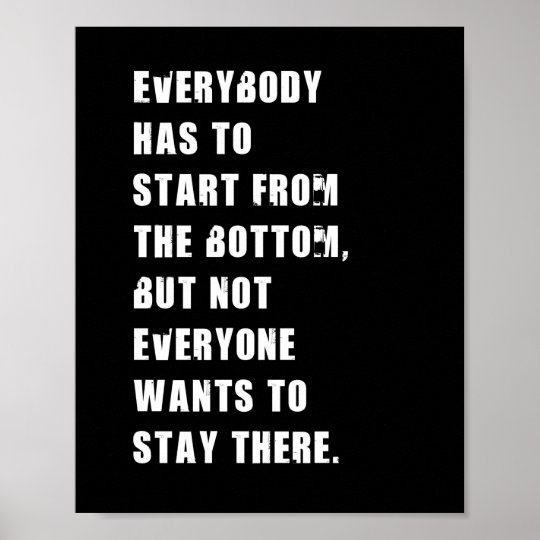 Everybody Has To Start From The Bottom Poster | Zazzle.com