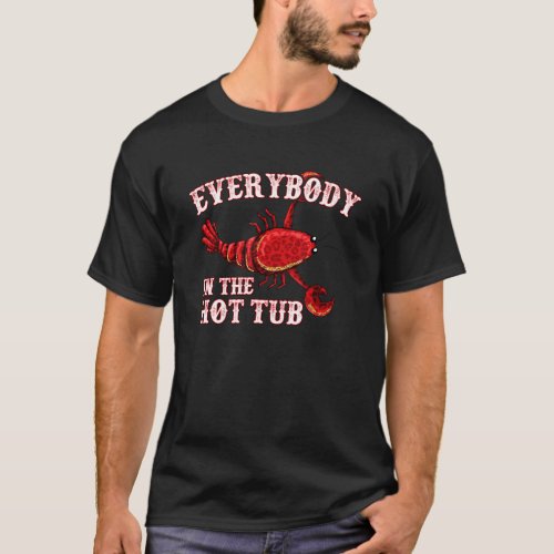 Everybody In The Hot Tub  Crawfish Boil Crawfish S T_Shirt