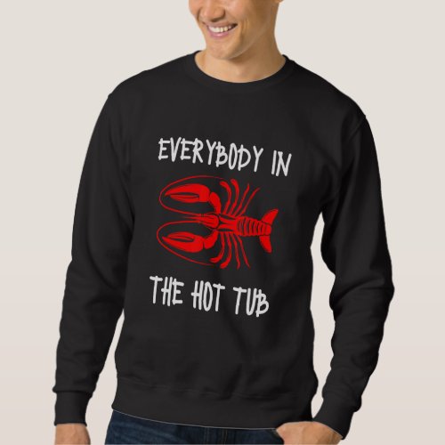 Everybody In The Hot Tub  Crawfish Crayfish Eating Sweatshirt