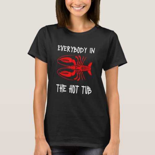Everybody In The Hot Tub  Crawfish Crayfish Eating T_Shirt