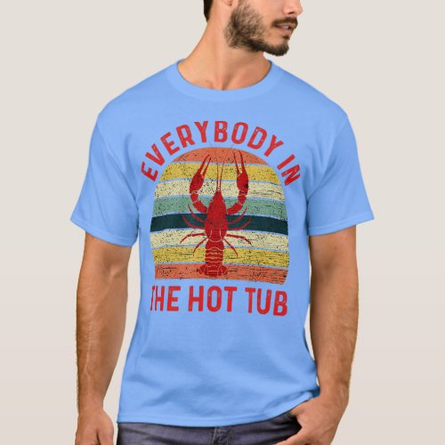 Everybody In The Hot Tub Funny Crawfish Crayfish E T_Shirt