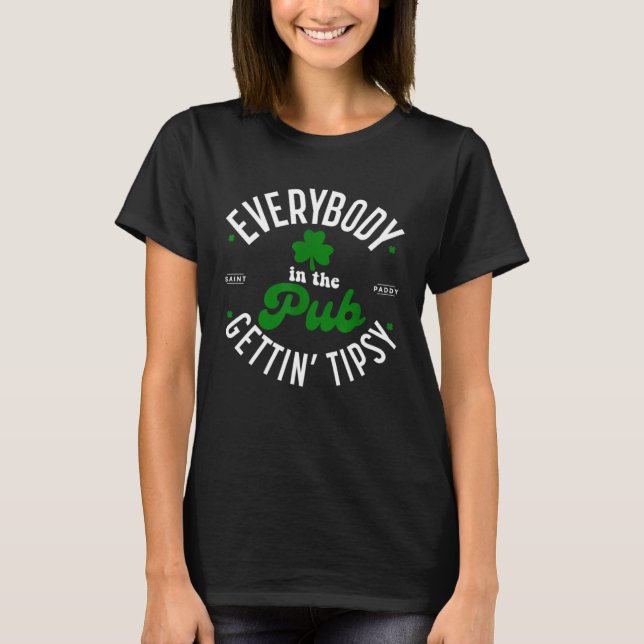 Everybody In The Pub Gettin Tipsy Drinking St Patr T-Shirt (Front)