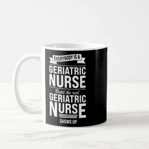 Everybody Is A Geritric Nurse Nursering  Coffee Mug