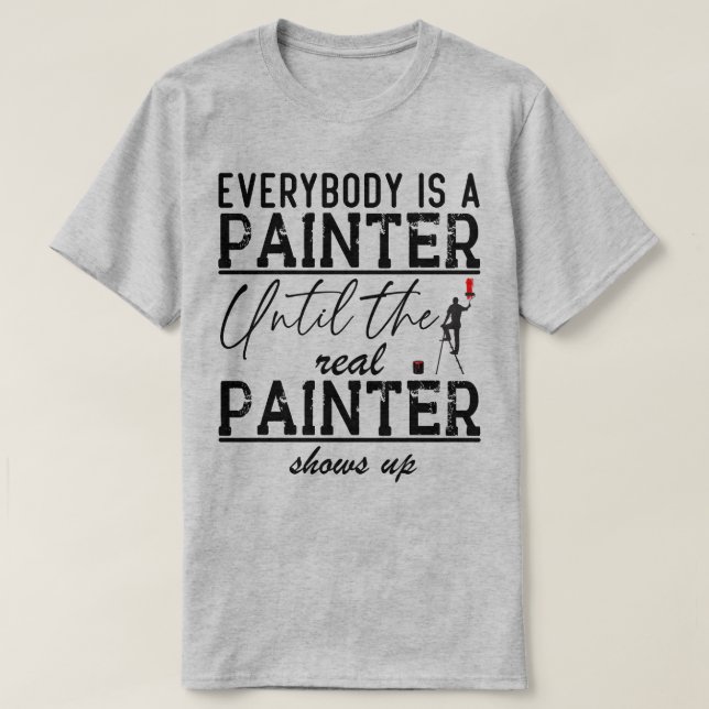 Everybody Is A Painter Painting Lover Funny Quote T-Shirt (Design Front)