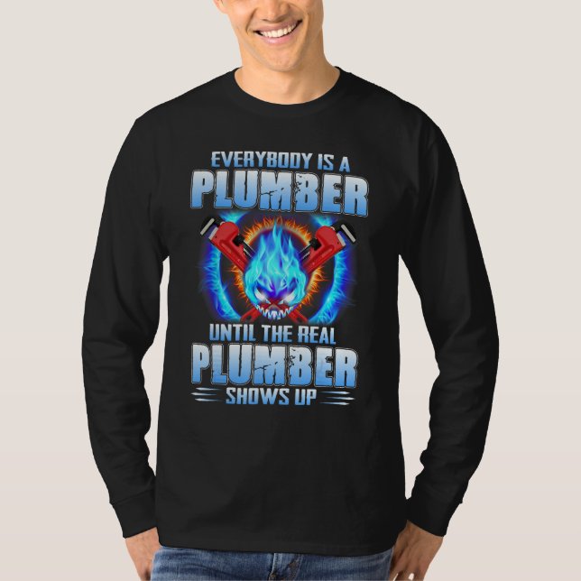 Everybody Is A Plumber Until The Real Plumber Show T-Shirt (Front)