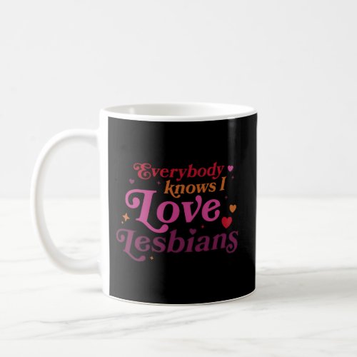 Everybody Knows I Love Lesbians Coffee Mug