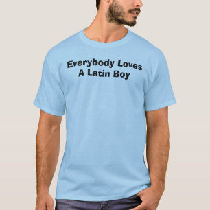 Everybody Loves A Latin Boy T-Shirt